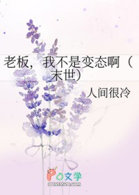 老板，我不是变态啊[末世]